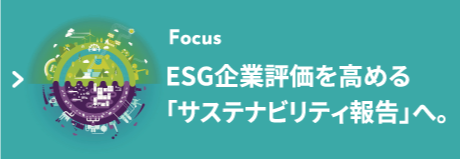 Focus サステナビリティ 情報開示の進化へ。